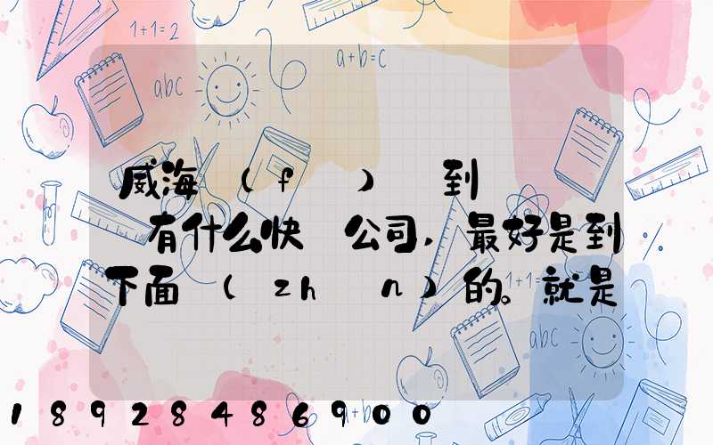 威海發(fā)貨到濟寧魚臺有什么快遞公司,最好是到下面鎮(zhèn)的。就是到家門口的...