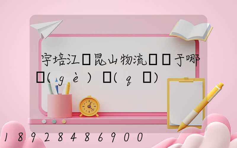 宇培江蘇昆山物流園屬于哪個(gè)區(qū)