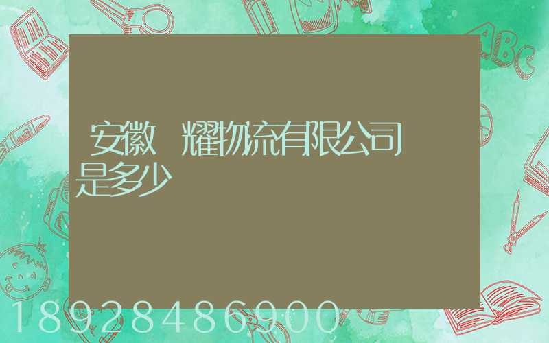 安徽鴻耀物流有限公司電話是多少