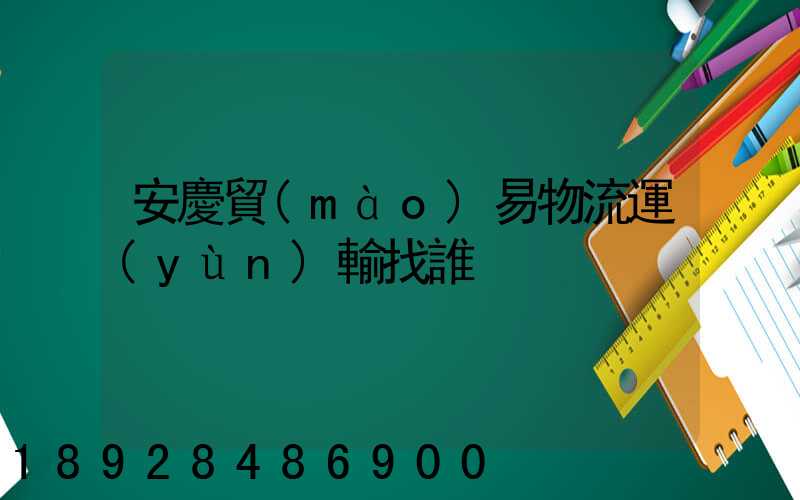 安慶貿(mào)易物流運(yùn)輸找誰