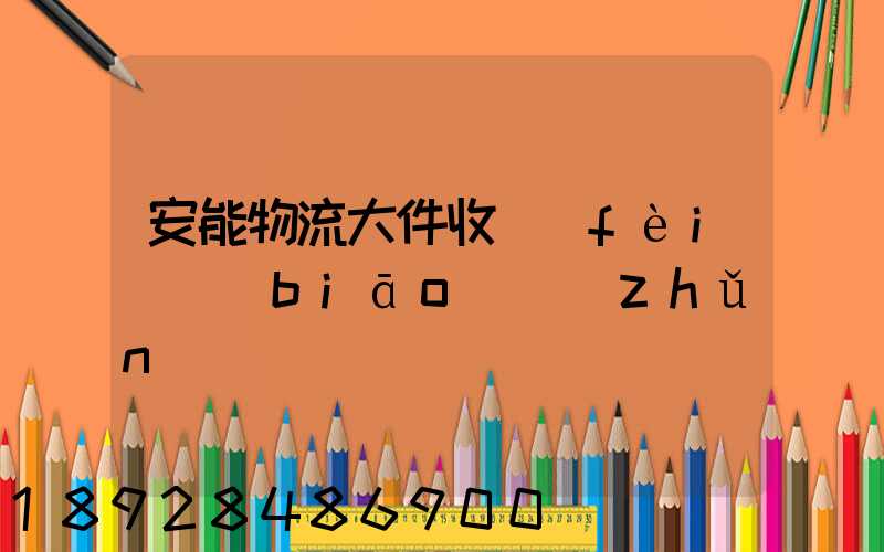 安能物流大件收費(fèi)標(biāo)準(zhǔn)