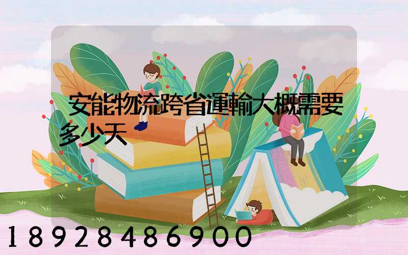 安能物流跨省運輸大概需要多少天