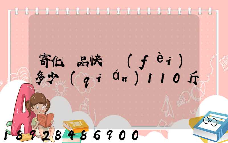 寄化妝品快遞費(fèi)多少錢(qián)110斤