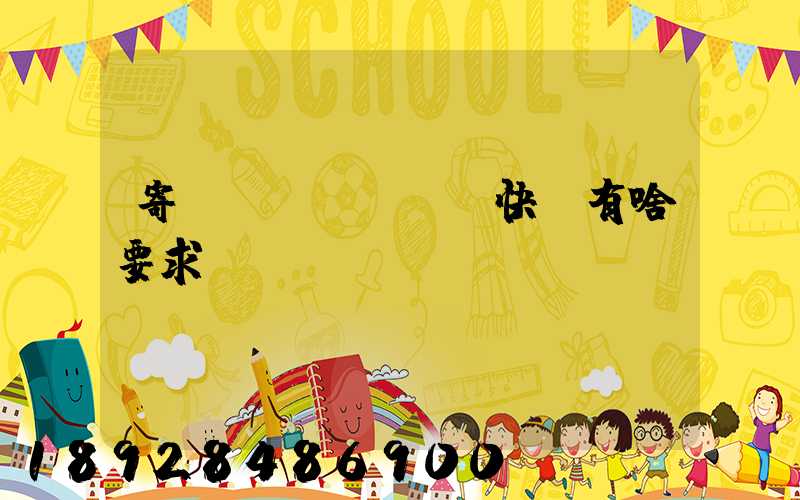 寄國(guó)際快遞有啥要求呀