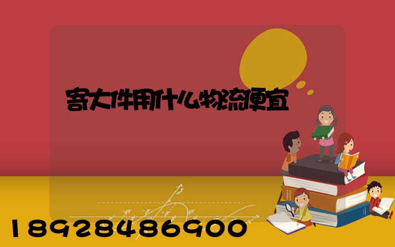 寄大件用什么物流便宜