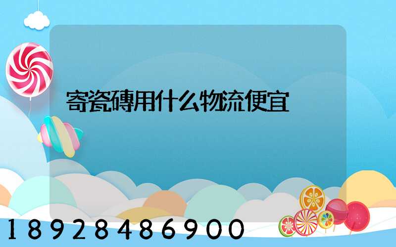 寄瓷磚用什么物流便宜