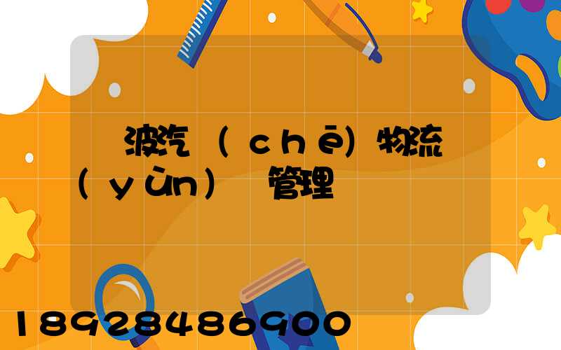 寧波汽車(chē)物流運(yùn)輸管理