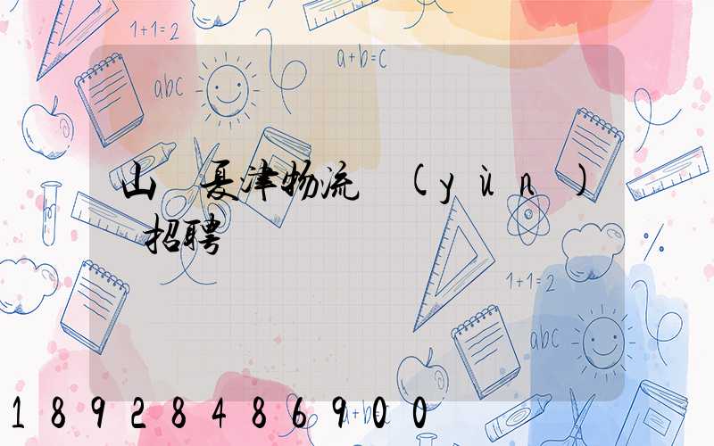 山東夏津物流運(yùn)輸招聘