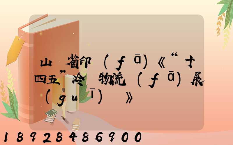 山東省印發(fā)《“十四五”冷鏈物流發(fā)展規(guī)劃》