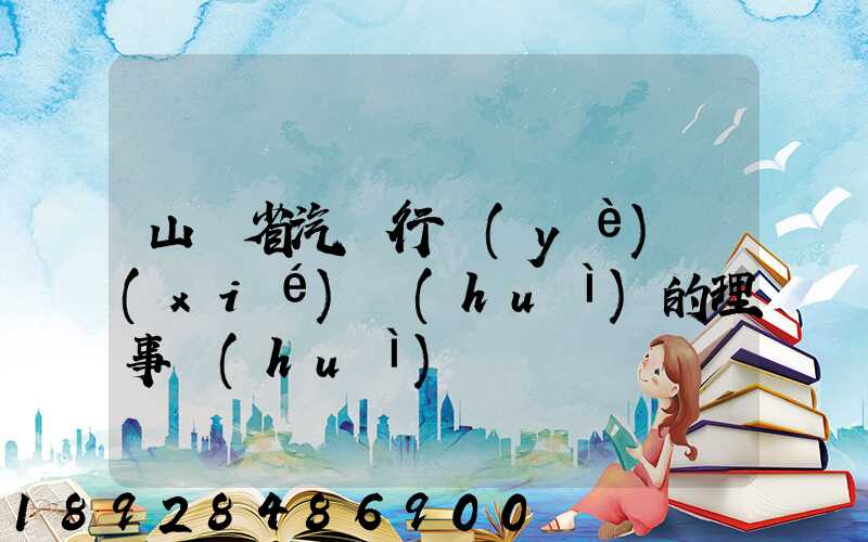 山東省汽車行業(yè)協(xié)會(huì)的理事會(huì)