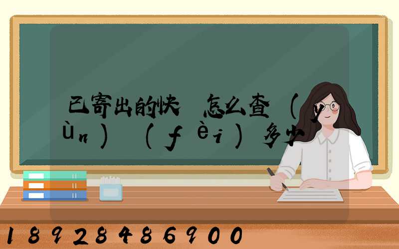 已寄出的快遞怎么查運(yùn)費(fèi)多少錢