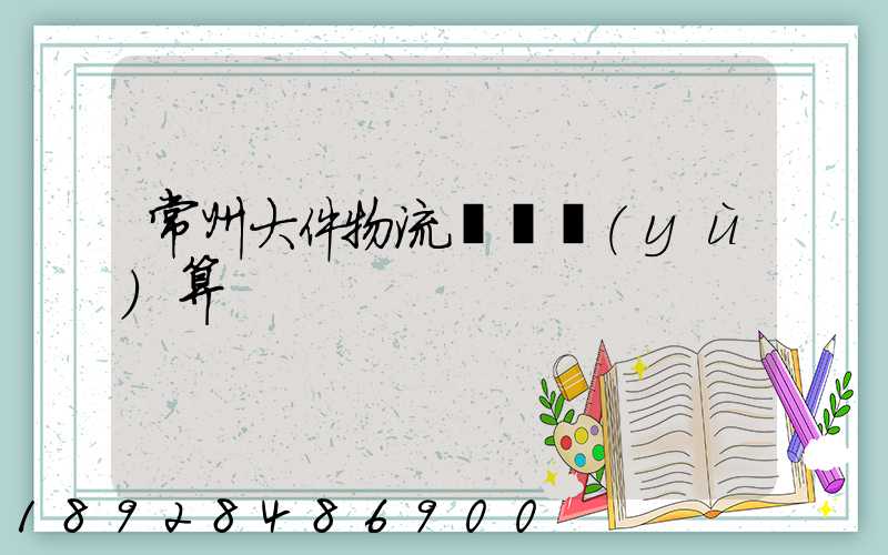 常州大件物流運輸預(yù)算