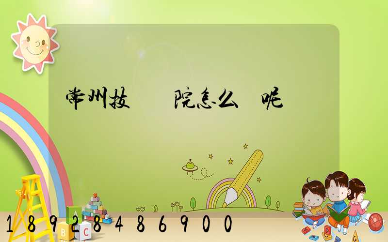 常州技師學院怎么樣呢