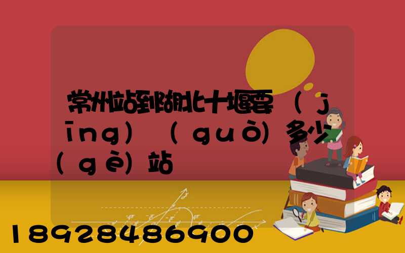 常州站到湖北十堰要經(jīng)過(guò)多少個(gè)站