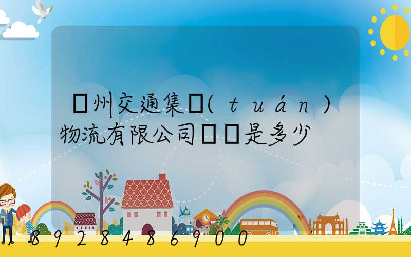 廣州交通集團(tuán)物流有限公司電話是多少