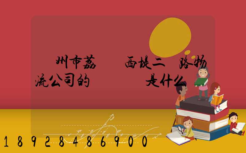 廣州市荔灣區西堤二馬路物流公司的電話號碼是什么