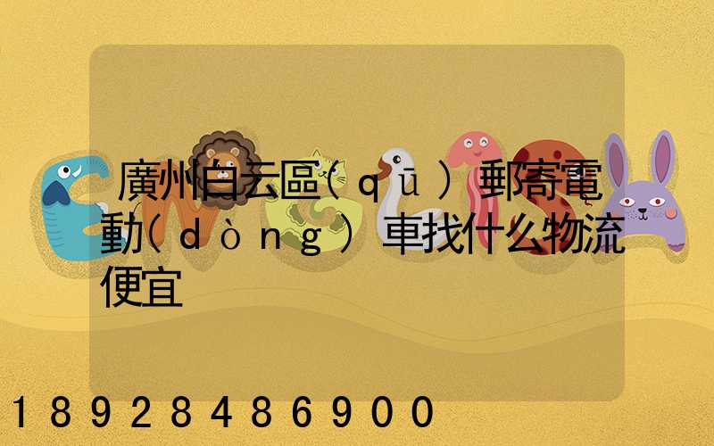 廣州白云區(qū)郵寄電動(dòng)車找什么物流便宜