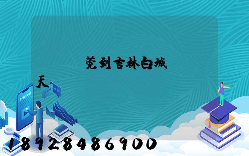 廣東東莞到吉林白城順風幾天