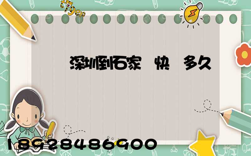 廣東深圳到石家莊快遞多久