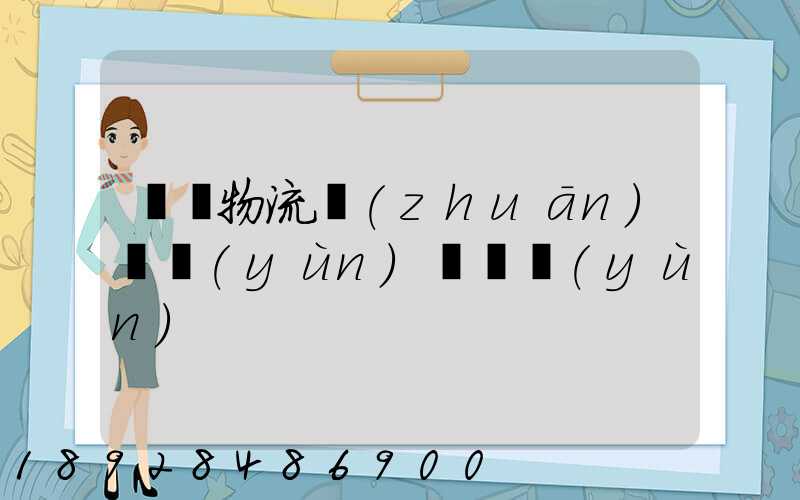 廣東物流專(zhuān)線運(yùn)輸貨運(yùn)