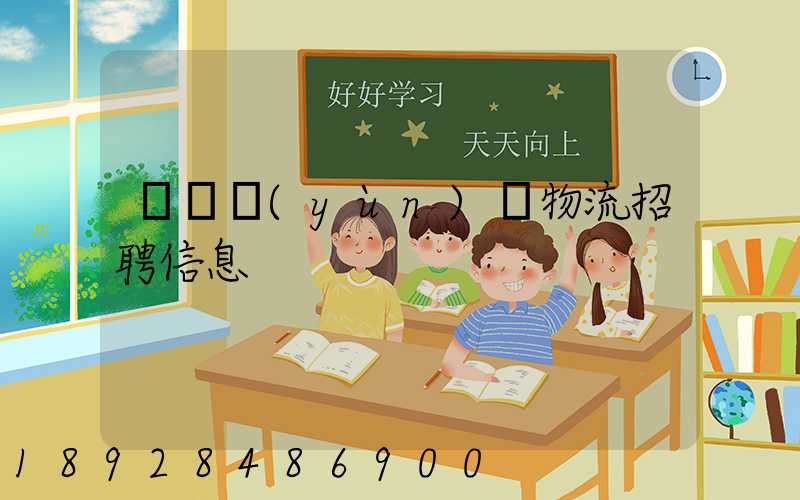 廣東運(yùn)輸物流招聘信息