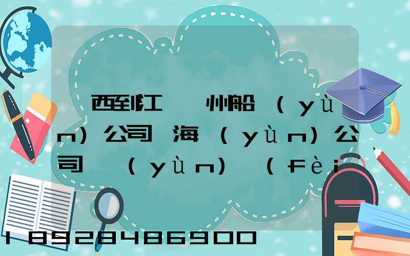 廣西到江蘇蘇州船運(yùn)公司,海運(yùn)公司,運(yùn)費(fèi)多少錢