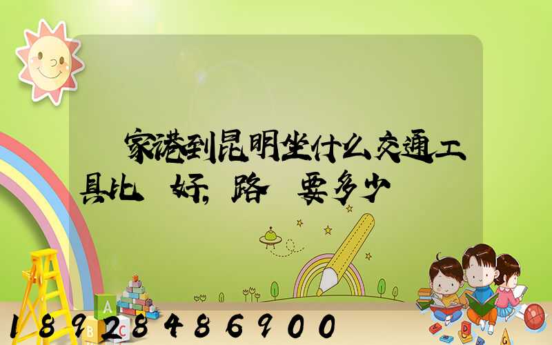 張家港到昆明坐什么交通工具比較好,路費要多少