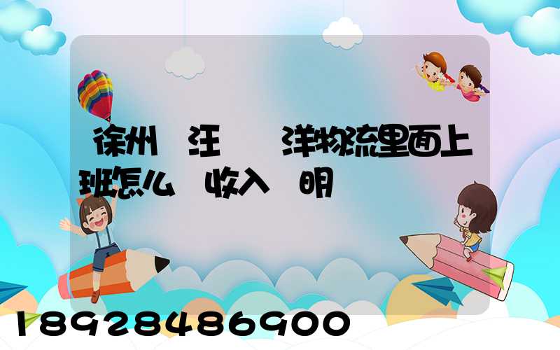 徐州賈汪區遠洋物流里面上班怎么開收入證明