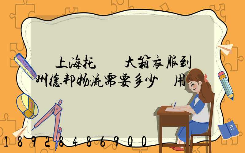 從上海托運兩大箱衣服到蘭州德邦物流需要多少費用