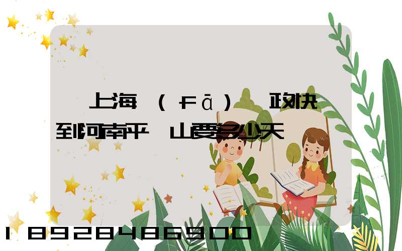 從上海發(fā)郵政快遞到河南平頂山要多少天