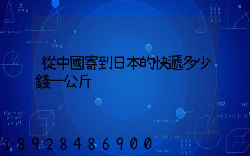 從中國寄到日本的快遞多少錢一公斤