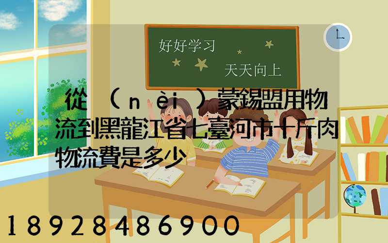 從內(nèi)蒙錫盟用物流到黑龍江省七臺河市十斤肉物流費是多少