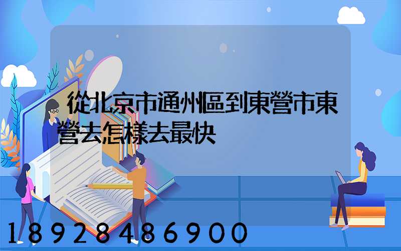 從北京市通州區到東營市東營去怎樣去最快