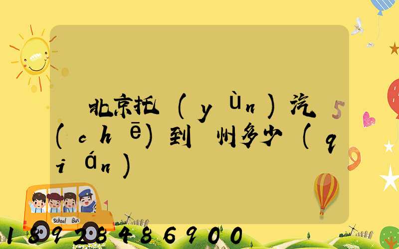 從北京托運(yùn)汽車(chē)到廣州多少錢(qián)