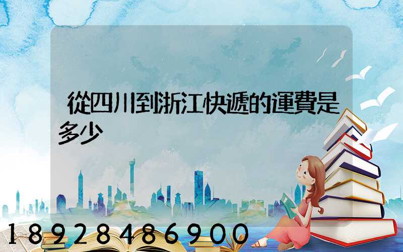從四川到浙江快遞的運費是多少