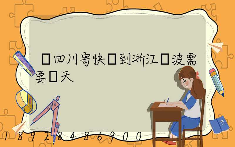 從四川寄快遞到浙江寧波需要幾天