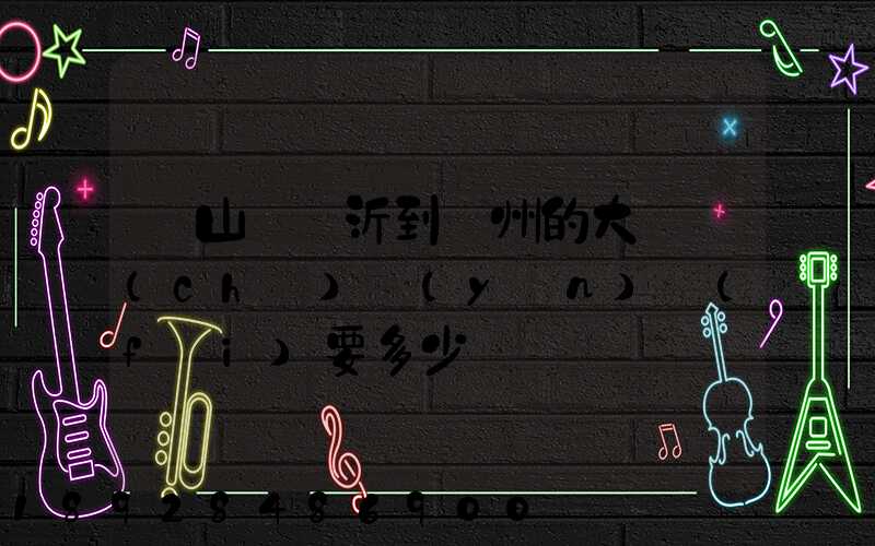 從山東臨沂到蘇州的大貨車(chē)運(yùn)費(fèi)要多少