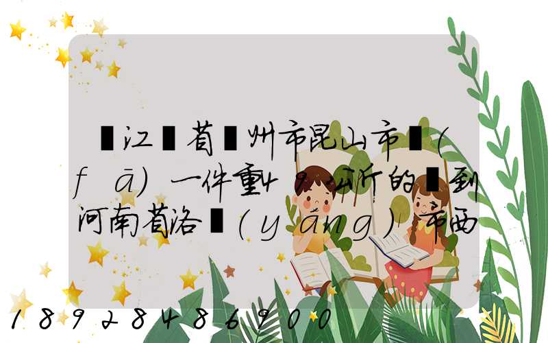 從江蘇省蘇州市昆山市發(fā)一件重49公斤的貨到河南省洛陽(yáng)市西工區(qū)需...