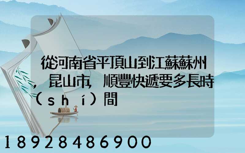 從河南省平頂山到江蘇蘇州,昆山市,順豐快遞要多長時(shí)間