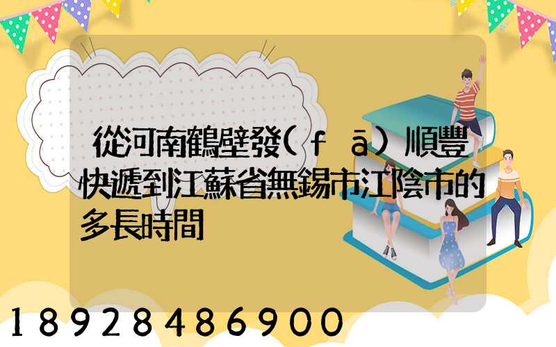 從河南鶴壁發(fā)順豐快遞到江蘇省無錫市江陰市的多長時間