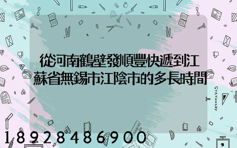 從河南鶴壁發順豐快遞到江蘇省無錫市江陰市的多長時間