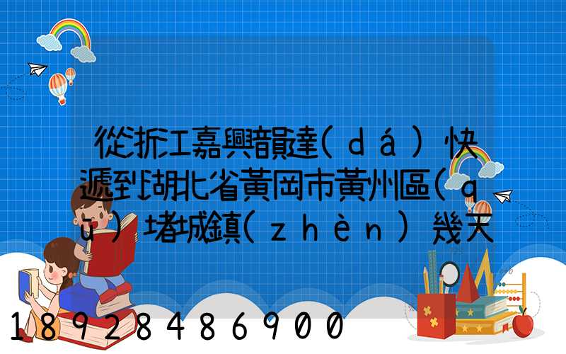 從浙江嘉興韻達(dá)快遞到湖北省黃岡市黃州區(qū)堵城鎮(zhèn)幾天到達(dá)