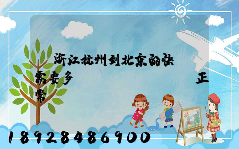 從浙江杭州到北京的快遞,需要多長時(shí)間(正常)