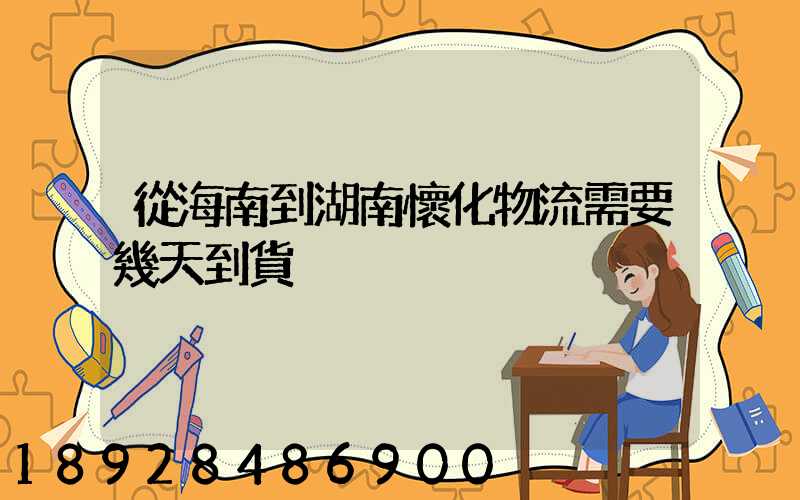 從海南到湖南懷化物流需要幾天到貨