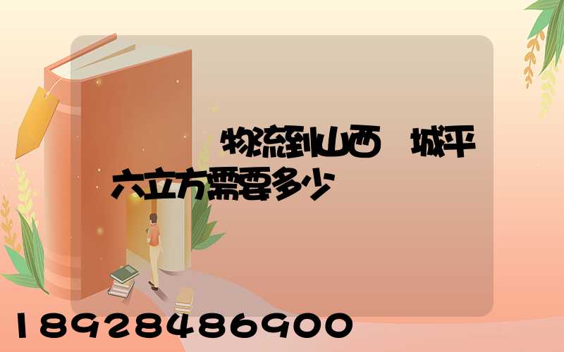 從無錫發物流到山西運城平陸六立方需要多少錢