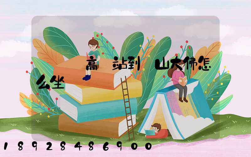 從無錫高鐵站到樂山大佛怎么坐車