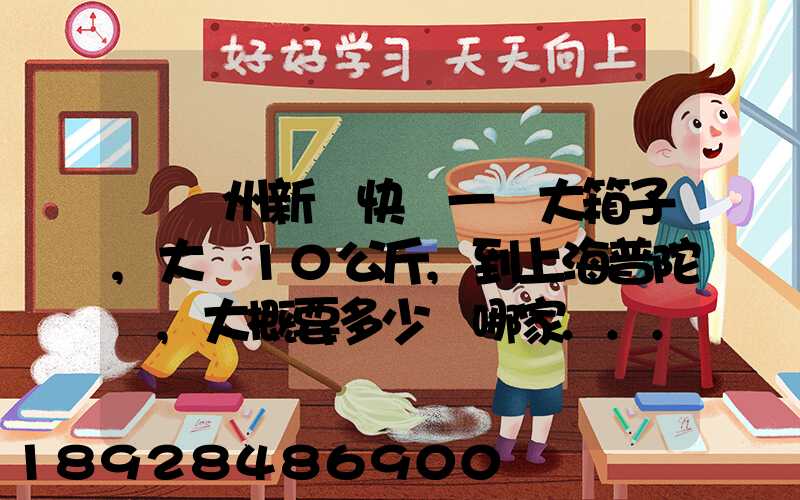 從蘇州新區快遞一個大箱子,大約10公斤,到上海普陀區,大概要多少錢哪家...