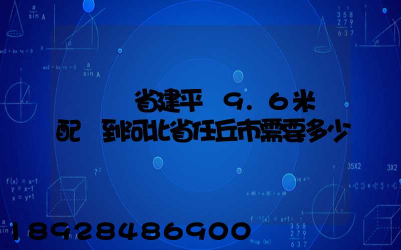 從遼寧省建平縣9.6米車配貨到河北省任丘市需要多少運費