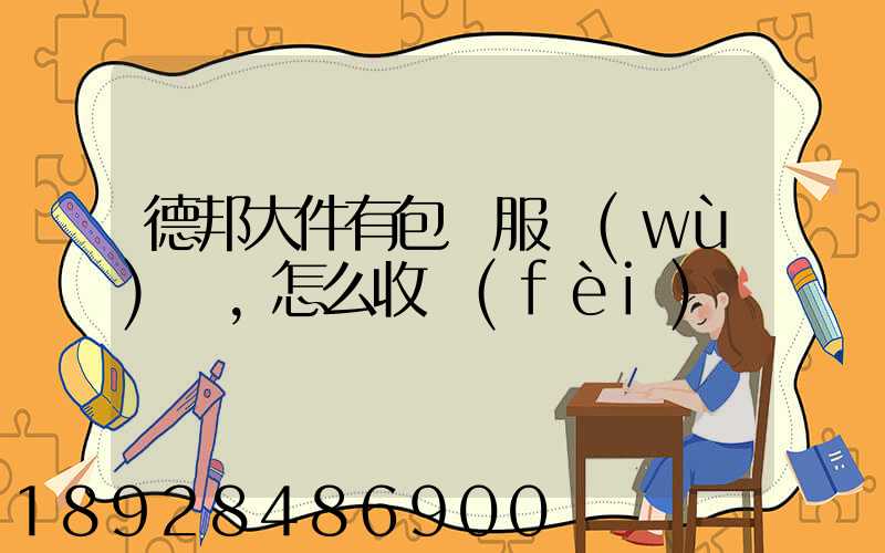 德邦大件有包裝服務(wù)嗎,怎么收費(fèi)