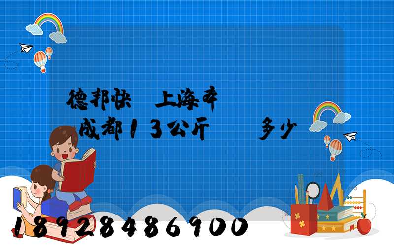 德邦快遞上海奉賢發(fā)成都13公斤運費多少